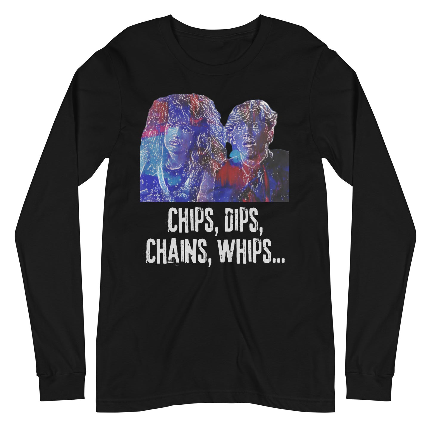 Chips Dips Chains Whips Weird Science Unisex Long Sleeve Tee