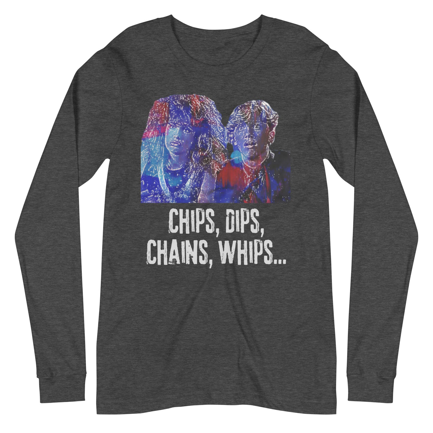 Chips Dips Chains Whips Weird Science Unisex Long Sleeve Tee